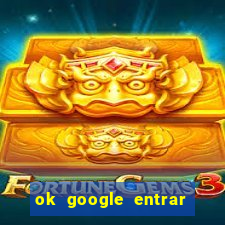 ok google entrar no jogo de c****